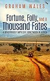 FORTUNE, FOLLY, AND A THOUSAND FATES: A Disastrously Impulsive Honeymoon in Africa by Graham Wales