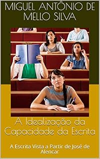 Livro A Idealização da Capacidade da Escrita: A Escrita Vista a Partir de José de Alencar