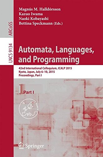 Automata, Languages, and Programming: 42nd International Colloquium, ICALP 2015, Kyoto, Japan, July 6-10, 2015, Proceedings, Part I (Lecture Notes in Computer Science)