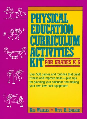 Physical Education Curriculum Activities Kit for Grades K-6 by Keg Wheeler, Otto H. Spilker