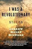 I Was a Revolutionary: Stories by Andrew Malan Milward