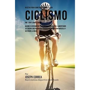 Recetas para Construir Musculo para Ciclismo Pre y Post Competencia: Mejore su desempeno y recuperese mas rapido, alimentando su cuerpo con poderosas