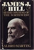 James J. Hill and the Opening of the Northwest, Martin, Albro, 0195020707