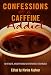Confessions of a Caffeine Addict: 40 True Anonymous Short Stories