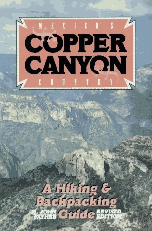 Mexico's Copper Canyon Country: A Hiking and Backpacking Guide by John Fayhee