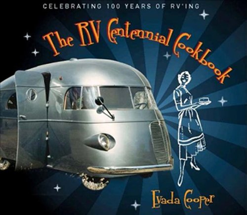The RV Centennial Cookbook: Celebrating 100 Years of RVing The RV Centennial Cookbook: Celebrating 100 Years of RVing