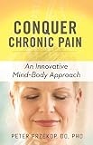 Conquer Chronic Pain: An Innovative Mind-Body Approach by Peter Przekop DO Ph.D.