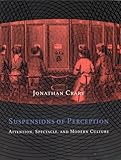 Suspensions of Perception: Attention, Spectacle, and Modern Culture (October Books)