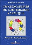 Les cinq couleurs de l'astrologie karmique - Théorie du Double-Zodiaque (French Edition) by 