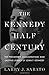 The Kennedy Half-Century: The Presidency, Assassination, and Lasting Legacy of John F. Kennedy