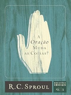 A Oração Muda as Coisas? (Questões Cruciais Livro 3)