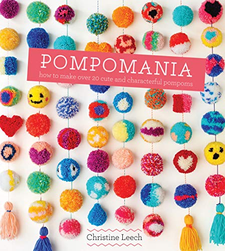 Pompomania: How to Make Over 20 Cute and Characterful Pompoms by Christine Leech