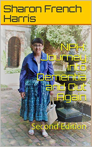 NPH: Journey into Dementia and Out Again: Second Edition by Sharon French Harris