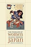 Marcia Yonemoto, "The Problem of Women in Early Modern Japan" (U California Press, 2016)