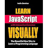 Learn JavaScript VISUALLY with Interactive Exercises: The Beautiful New Way to Learn a Programming Language (Learn Visually)