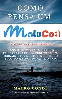 Livro COMO PENSA UM MALUCO;): A SOLUÇÃO ESTA NOS LIVROS - Compilação das melhores palestras, artigos publicados em jornais e posts mais lidos no blog do Maluco