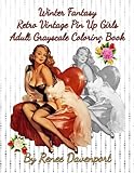Winter Fantasy Retro Vintage Pin Up Girls Adult Grayscale Coloring Book: Winter Fantasy Volume 3 (Four Seasons of Fantasy Pin Up Girls) by Renee Davenport
