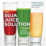 The Suja Juice Solution: 7 Days to Lose Fat, Beat Cravings, and Boost Your Energy by Annie Lawless