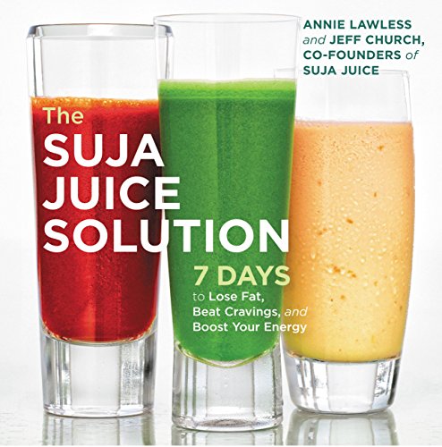 The Suja Juice Solution: 7 Days to Lose Fat, Beat Cravings, and Boost Your Energy by Annie Lawless