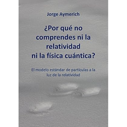 ¿Por qué no comprendes ni la relatividad ni la física cuántica?: El modelo estándar de partículas a la luz de la relatividad