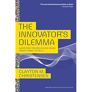 The Innovator's Dilemma: When New Technologies Cause Great Firms to Fail (Management of Innovation and Change)