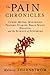 The Pain Chronicles: Cures, Myths, Mysteries, Prayers, Diaries, Brain Scans, Healing, and the Scienc by Melanie Thernstrom
