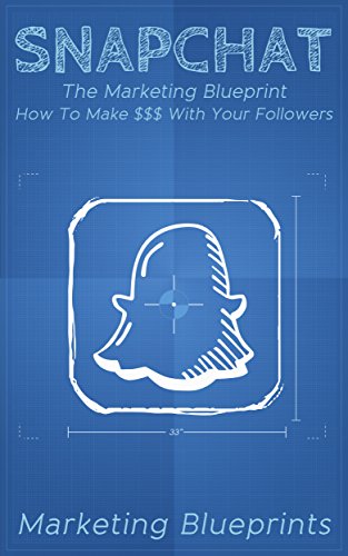 Snapchat: The Marketing Blueprint - How To Make $$$ With Your Followers (Marketing Blueprints Book 2)