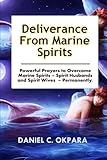 Deliverance from Marine Spirits: Powerful Prayers to Overcome Marine Spirits - Spirit Husbands and Spirit Wives - Permanently.