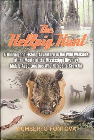 The Hellpig Hunt: A Hunting Adventure in the Wild Wetlands at the Mouth of the Mississippi River by Middle Aged Lunatics Who Refuse to Grow up, by Humberto Fontova