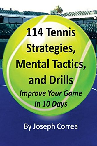 Download 114 Tennis Strategies, Mental Tactics, and Drills: Improve Your Game in 10 Days