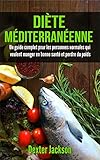 Image de Diète Méditerranéenne: Un Guide Complet pour les Personnes Normales qui Veulent Manger en Bonne Santé et Perdre du Poids (Mediterranean Diet - Fre