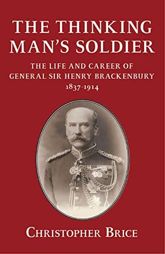 The Thinking Man's Soldier: The Life and Career of General Sir Henry Brackenbury 1837-1914 Paperback โ 24 Aug. 2015