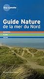 Guide Nature de la mer du Nord : Biotopes, Flore, Faune, Côte d'Opale - Côte belge - Côte holland by 