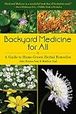 Backyard Medicine For All: A Guide to Home-Grown Herbal Remedies Backyard Medicine For All: A Guide to Home-Grown Herbal Remedies