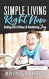 Simple Living Right Now: Ending LIfe's Chaos and Reclaiming Joy by 