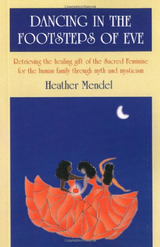 Dancing in the Footsteps of Eve: Retrieving the Healing Gift of the Sacred Feminine for the Human Family through Myth and Mysticism