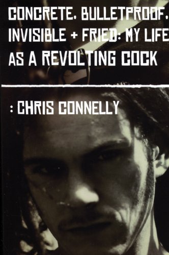 Concrete, Bulletproof, Invisible + Fried: My Life as a Revolting Cock