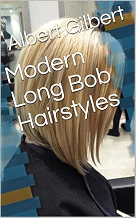 Modern Long Bob Hairstyles Kindle Edition By Albert Gilbert