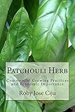 Patchouli Herb: Commercial Growing Practices and Economic Importance by Roby Jose Ciju