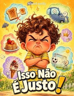 Livro Isso Não É Justo!: Livro Infantil sobre Gratidão e Inteligência Emocional | Para Crianças de 4 a 9 Anos | Aprenda a Parar de Reclamar e Enxergar o Que Há de Bom