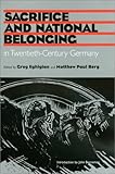 Sacrifice and National Belonging in Twentieth-Century Germany, , 1585442070