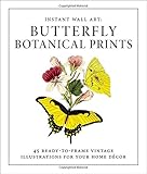Instant Wall Art - Butterfly Botanical Prints: 45 Ready-to-Frame Vintage Illustrations for Your Home by