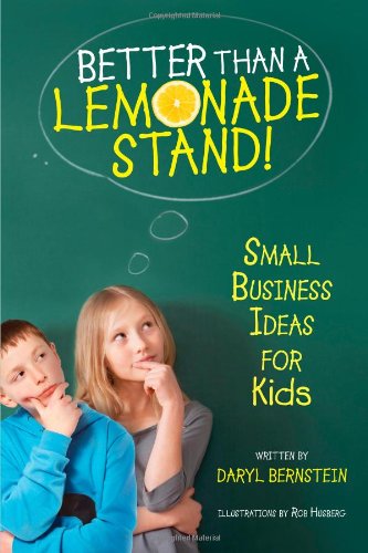 Better Than a Lemonade Stand!: Small Business Ideas for Kids