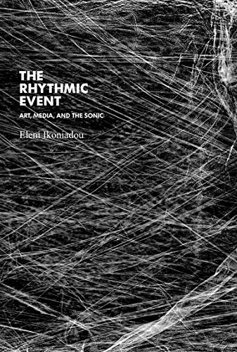 The Rhythmic Event – Art, Media, and the Sonic (Technologies of Lived Abstraction)