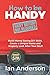 How to be Handy [hairy bottom not required]: Build Money Saving DIY Skills, Create a Unique Home and Properly Look After Your Stuff by Ian Anderson
