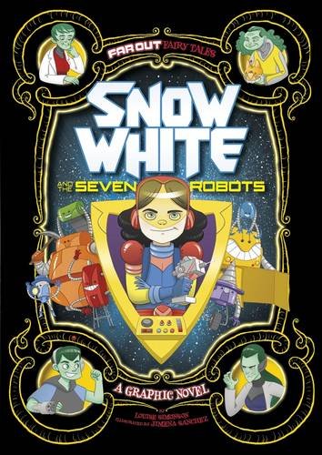 Snow White and the Seven Robots: A Graphic Novel (Far Out Fairy Tales: Far Out Fairy Tales)