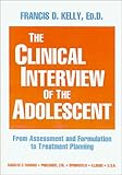 The Clinical Interview of the Adolescent : From Assessment and Formulation to Treatment Planning, Kelly, Francis D., 0398067805