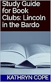 Study Guide for Book Clubs: Lincoln in the Bardo by Kathryn Cope