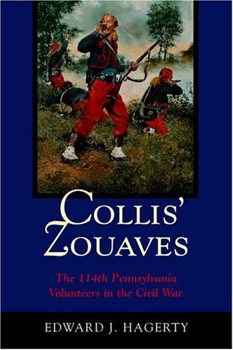 Collis' Zouaves: The 114th Pennsylvania Volunteers In The Civil War by Edward J. Hagerty