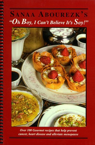 Oh Boy, I Can't Believe It's Soy: Over 100 Gourmet Recipes that Help Prevent Cancer, Heart Disease and Alleviate Menopause
